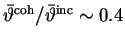 $\bar\vartheta^{\text{coh}}/\bar\vartheta^{\text{inc}} \sim 0.4$