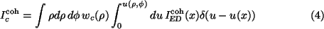 \begin{align}
I^{\text{coh}}_c &= \int \rho d\rho \, d\phi \, w_c(\rho)
\int_0...
...\phi)} du \, I^{\text{coh}}_{\text{\text{\sl ED}}}(x) \delta(u-u(x))
\end{align}